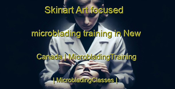 Skinart Art-focused microblading training in New Canada | MicrobladingTraining | MicrobladingClasses | SkinartTraining-Canada
